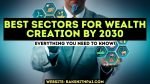 Top Sectors to Invest now to create massive wealth by 2030